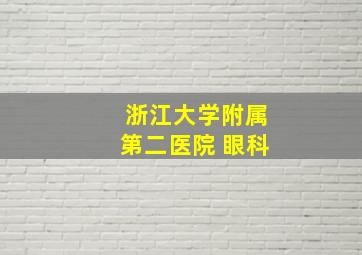 浙江大学附属第二医院 眼科